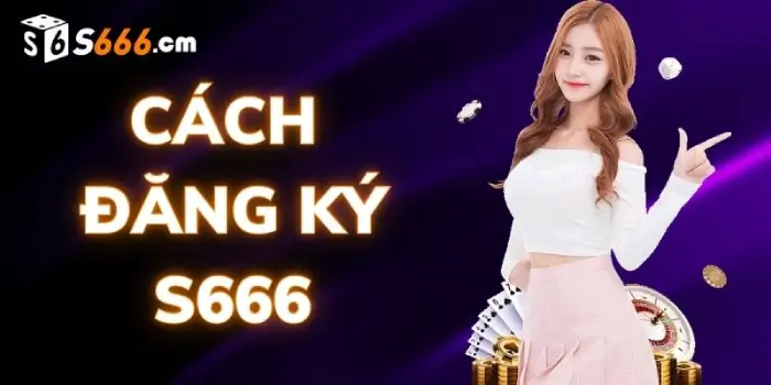 Cách đăng ký tài khoản s666 chỉ trong vài phút 