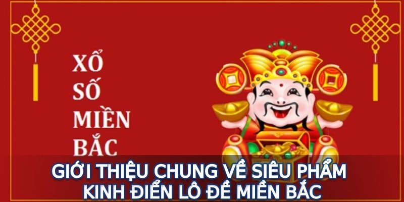 Giới thiệu tổng quan về siêu phẩm kinh điển lô đề miền Bắc