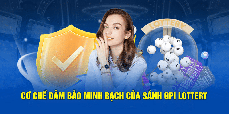 Cơ chế đảm bảo minh bạch của sảnh GPI Lottery