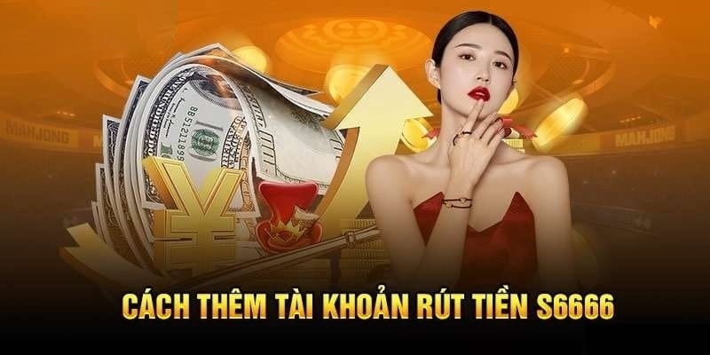 Thêm 1 tài khoản để tiến hành rút tiền S6666